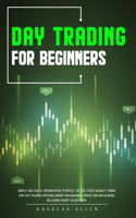 Day Trading for Beginners: Simple And Useful Information To Invest On The Stock Market: Swing And Day Trading, Options, Money Management, Prices And Much More. Including Profi