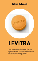 Levitra: The Best Guide To Treat Erectile Dysfunctions And Have Maximum Satisfaction Using Levitra