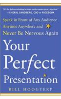 Your Perfect Presentation: Speak in Front of Any Audience Anytime Anywhere and Never Be Nervous Again