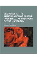 Exercises at the Inauguration of Albert Ross Hill as President of the University; Dec. 10 and 11, 1908