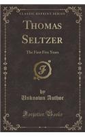 Thomas Seltzer: The First Five Years (Classic Reprint)(English)