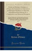 Cours de Physique Gï¿½nï¿½rale ï¿½ l'Usage Des Candidats Au Certificat de Physique Gï¿½nï¿½rale Au Diplï¿½me d'Ingï¿½nieur-Electricien Et ï¿½ l'Agrï¿½gation Des Sciences Physiques, Vol. 2: Leï¿½ons Professï¿½es ï¿½ La Facultï¿½ Des Sciences de l'Un