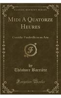 MIDI a Quatorze Heures: Comédie-Vaudeville En Un Acte (Classic Reprint)