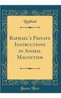 Raphael's Private Instructions in Animal Magnetism (Classic Reprint)