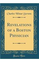 Revelations of a Boston Physician (Classic Reprint)