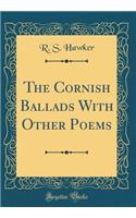 The Cornish Ballads with Other Poems (Classic Reprint)
