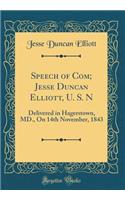 Speech of Com; Jesse Duncan Elliott, U. S. N: Delivered in Hagerstown, MD., on 14th November, 1843 (Classic Reprint)