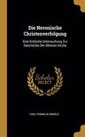 Die Neronische Christenverfolgung: Eine Kritische Untersuchung Zur Geschichte Der Ältesten Kirche