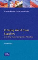 Creating World Class Suppliers Unlocking Mutual Competitive Advantage: (Financial Times Series)