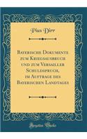Bayerische Dokumente zum Kriegsausbruch und zum Versailler Schuldspruch, im Auftrage des Bayerischen Landtages (Classic Reprint)