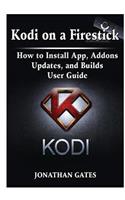 Kodi on a Firestick How to Install App, Addons, Updates, and Builds User Guide
