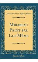 Mirabeau Peint par Lui-Même (Classic Reprint)