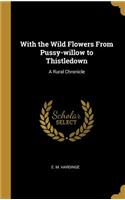 With the Wild Flowers From Pussy-willow to Thistledown