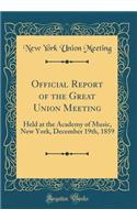 Official Report of the Great Union Meeting: Held at the Academy of Music, New York, December 19th, 1859 (Classic Reprint)