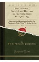 Bulletin de la Sociï¿½tï¿½ de l'Histoire Du Protestantisme Franï¿½ais, 1859, Vol. 8: Documents Historiques Inï¿½dits Et Originaux; Xvie, Xviie Et Xviiie Siï¿½cles (Classic Reprint): Documents Historiques Inï¿½dits Et Originaux; Xvie, Xviie Et Xviiie Siï¿½cles (Classic Reprint)