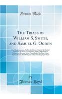 The Trials of William S. Smith, and Samuel G. Ogden: For Misdemeanours, Had in the Circuit Court of the United States for the New-York District, in July, 1806; With a Preliminary Account of the Proceeding of the Same Court Against Messrs. Smith Ogd