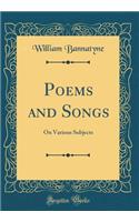 Poems and Songs: On Various Subjects (Classic Reprint)