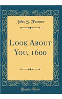 Look About You, 1600 (Classic Reprint)