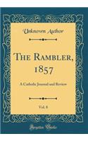 The Rambler, 1857, Vol. 8: A Catholic Journal and Review (Classic Reprint)