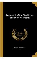 Removal [!] of the Disabilities of Gov. W. W. Holden