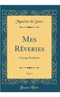 Mes Rêveries, Vol. 1: Ouvrage Posthume (Classic Reprint)