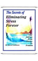 Secrets of Eliminating Stress Forever, Your Journey from Slavery to freedom