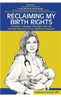 Reclaiming My Birth Rights: A Mother's Wisdom Triumphs Over the Harmful Practices of Her Medical Profession