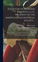 Eulogium on Benjamin Franklin, L.L.D., President of the American Philosophical Society ...: Delivered March 1, 1791, in the German Lutheran Church of the City of Philadelphia, Before the American Philosophical Society, and Agreeably to Thei