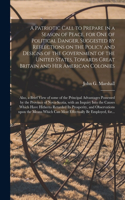 Patriotic Call to Prepare in a Season of Peace, for One of Political Danger, Suggested by Reflections on the Policy and Designs of the Government of the United States, Towards Great Britain and Her American Colonies [microform]