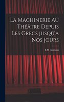 machinerie au théâtre depuis les Grecs jusqù'a nos jours