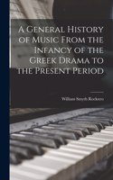 General History of Music From the Infancy of the Greek Drama to the Present Period