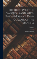 History of the Valorous and Wity-Knight-Errant, Don-Quixote of the Mancha; Volume 1