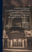 Manuale Della Giurisprudenza Dei Teatri Con Appendice Sulla Proprietà Letteraria Teatrale Di E. Salucci ...