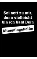 Sei nett zu mir, denn vielleicht bin ich bald Dein Altenpflegehelfer