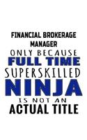 Financial Brokerage Manager Only Because Full Time Superskilled Ninja Is Not An Actual Title: Creative Financial Brokerage Manager Notebook, Financial Brokerage Managing/Organizer Journal Gift, Diary, Doodle Gift or Notebook - 6 x 9 Compact S