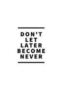 Don't Let Later Become Never: Notebook / Simple Blank Lined Writing Journal / Quote / Confidence / Office / Notepad / Inspiration / Motivational / Goal Setting / Positivity / Wor