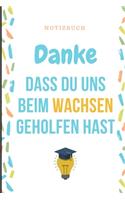 Danke Dass Du Uns Beim Wachsen Geholfen Hast Notizbuch: A5 Notizbuch LINIERT Geschenkidee für deine Eltern - Mama Papa Oma Opa Geschwister Lehrer Erzieher - Geburtstag - persönliches Geschenk Abschied