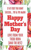 If at First You Don't Succeed Try & Try Again - Love from Your Third Born (and the Best)
