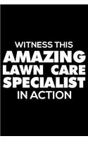 Witness This Amazing Lawn Care Specialist in Action: Funny Writing Notebook, Journal for Work, Daily Diary, Planner, Organizer for Lawn Care Specialists