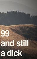 99 And Still A Dick