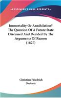 Immortality or Annihilation? the Question of a Future State Discussed and Decided by the Arguments of Reason (1827)
