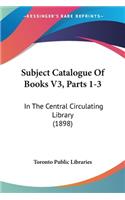 Subject Catalogue Of Books V3, Parts 1-3