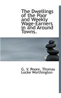The Dwellings of the Poor and Weekly Wage-Earners in and Around Towns.