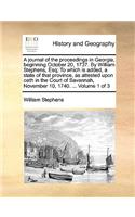 journal of the proceedings in Georgia, beginning October 20, 1737. By William Stephens, Esq; To which is added, a state of that province, as attested upon oath in the Court of Savannah, November 10, 1740. ... Volume 1 of 3