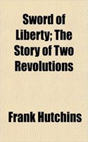 Sword of Liberty; The Story of Two Revolutions