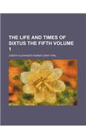 The Life and Times of Sixtus the Fifth Volume 1