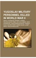 Yugoslav Military Personnel Killed in World War II: Ikica Jovanovi Panac, Bo Ko Palkovljevi Pinki, Ivo Lola Ribar, Sava Kova Evi(English)
