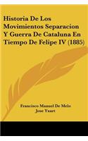 Historia De Los Movimientos Separacion Y Guerra De Cataluna En Tiempo De Felipe IV (1885)