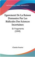 Egarement de La Raison Demontre Par Les Ridicules Des Sciences Incertaines: Et Fragments (1848)