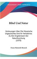 Bibel Und Natur: Vorlesungen Uber Die Mosaische Urgeschichte Und Ihr Verhaltniss Zu Den Ergebnissen Der Naturforschung (1870)